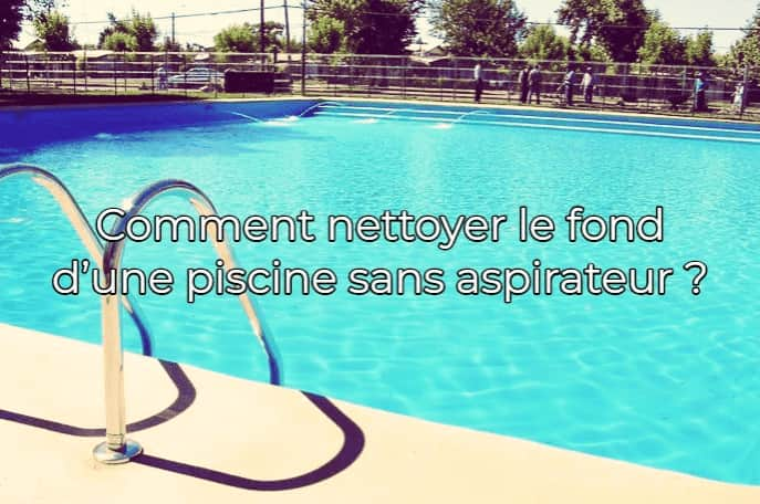 comment nettoyer piscine sans aspirateur